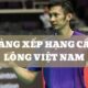 Bảng xếp hạng cầu lông Việt Nam: Đơn nam, đơn nữ và đôi